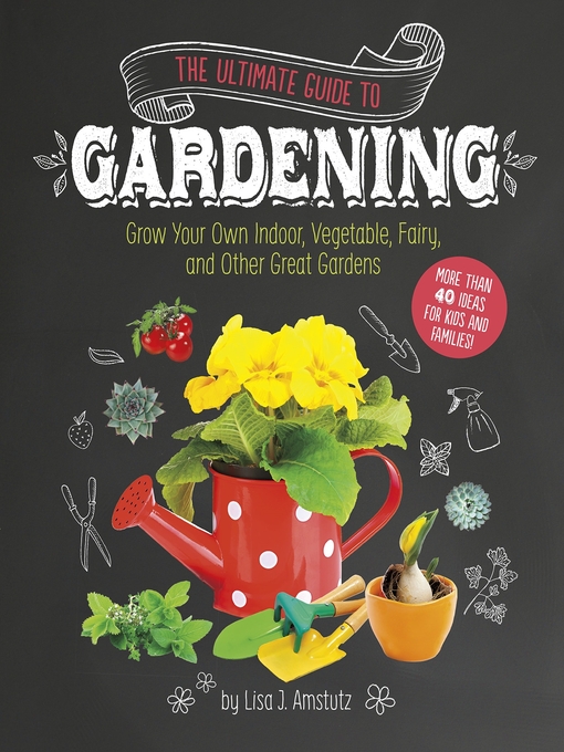 Title details for The Ultimate Guide to Gardening by Lisa J. Amstutz - Available